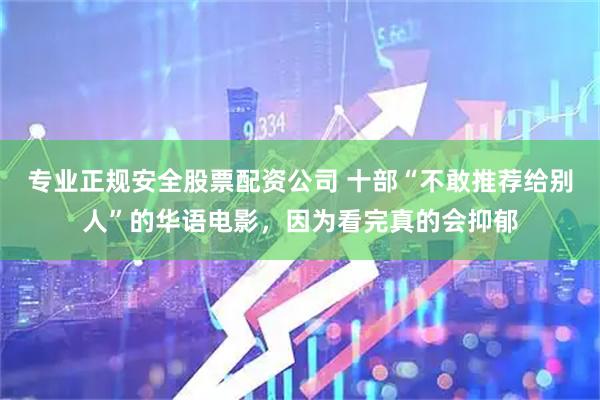 专业正规安全股票配资公司 十部“不敢推荐给别人”的华语电影，因为看完真的会抑郁